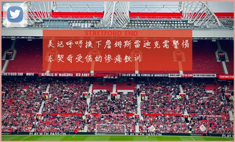 美记呼吁换下詹姆斯雷迪克需警惕东契奇受伤的惨痛教训