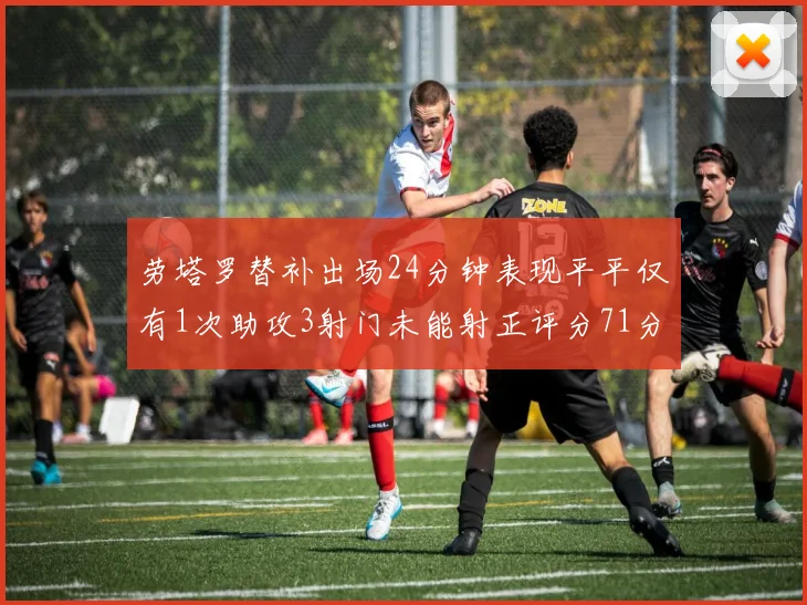 劳塔罗替补出场24分钟表现平平仅有1次助攻3射门未能射正评分71分