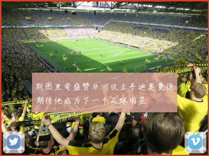 斯图里奇盛赞非洲攻击手迪奥曼德期待他成为下一个足球明星
