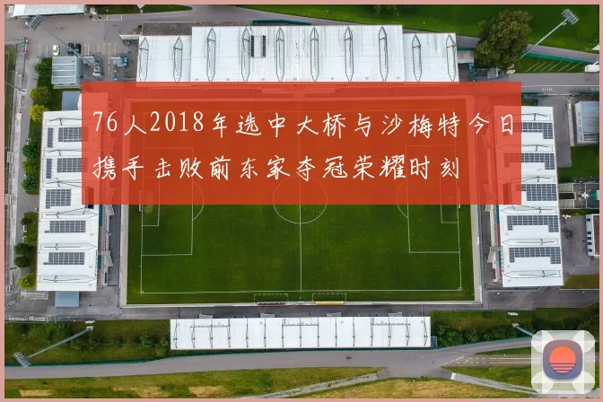 76人2018年选中大桥与沙梅特今日携手击败前东家夺冠荣耀时刻